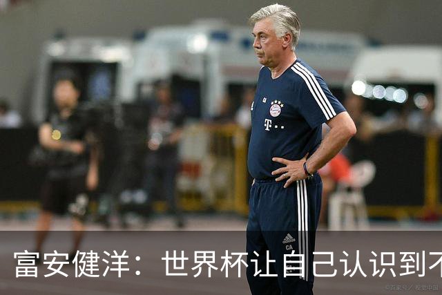 富安健洋：世界杯让自己认识到不足，要去更严厉的环境接受磨炼