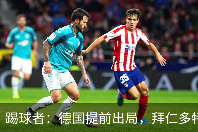 踢球者：德国提前出局，拜仁多特的德国国脚预计将参加东亚之行